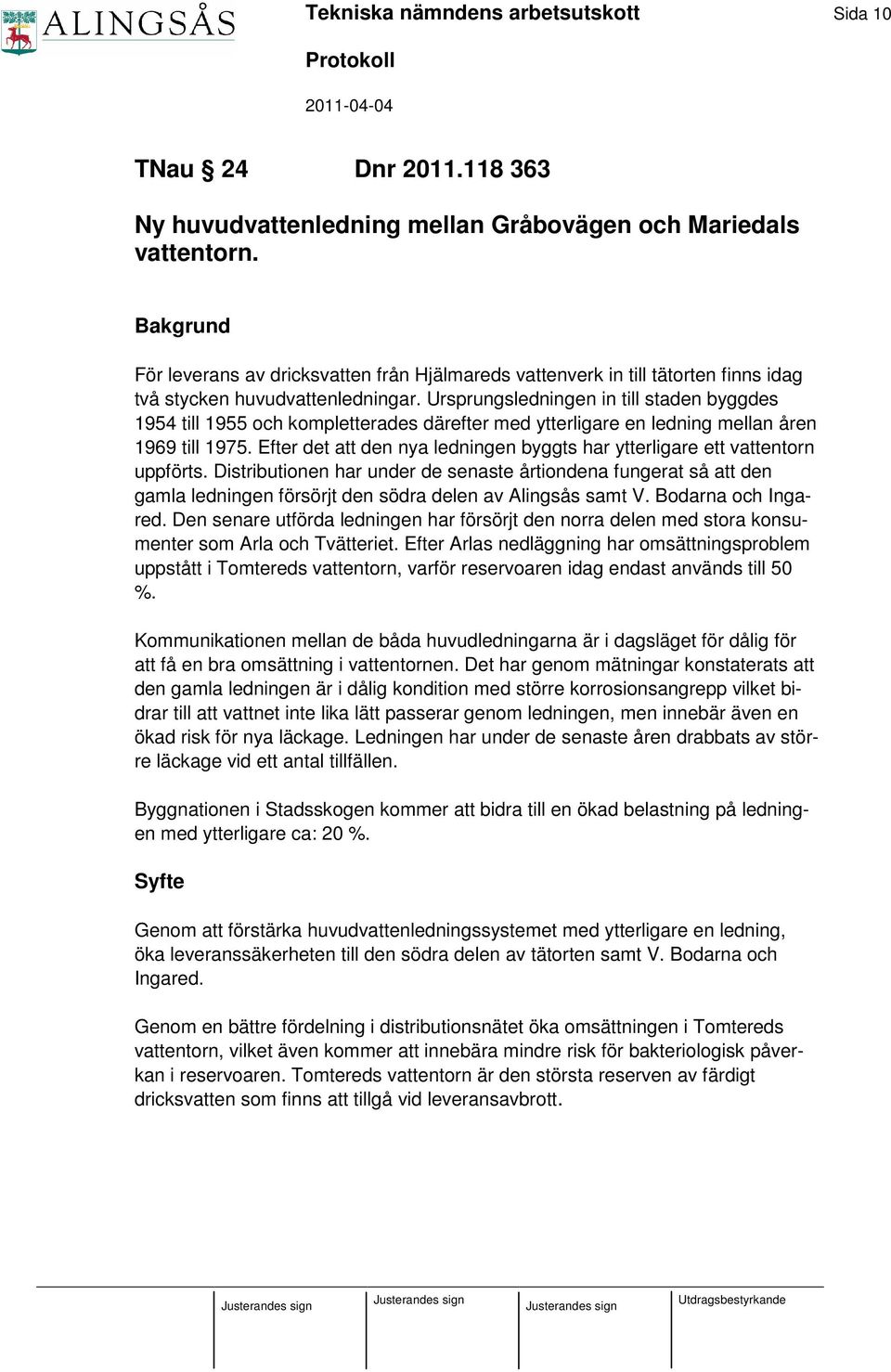 Ursprungsledningen in till staden byggdes 1954 till 1955 och kompletterades därefter med ytterligare en ledning mellan åren 1969 till 1975.