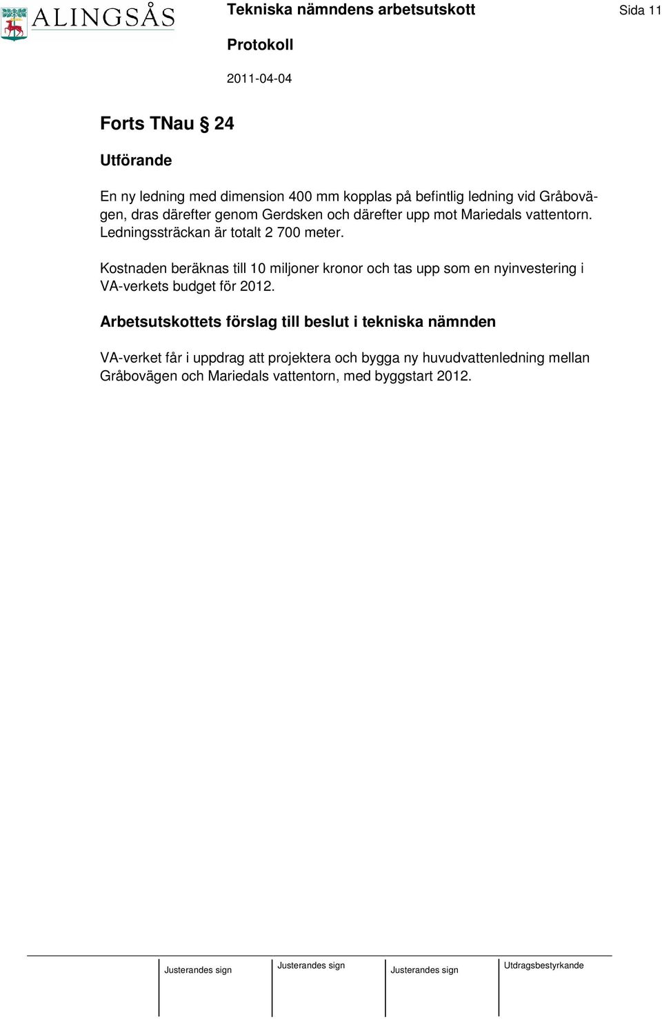 Kostnaden beräknas till 10 miljoner kronor och tas upp som en nyinvestering i VA-verkets budget för 2012.
