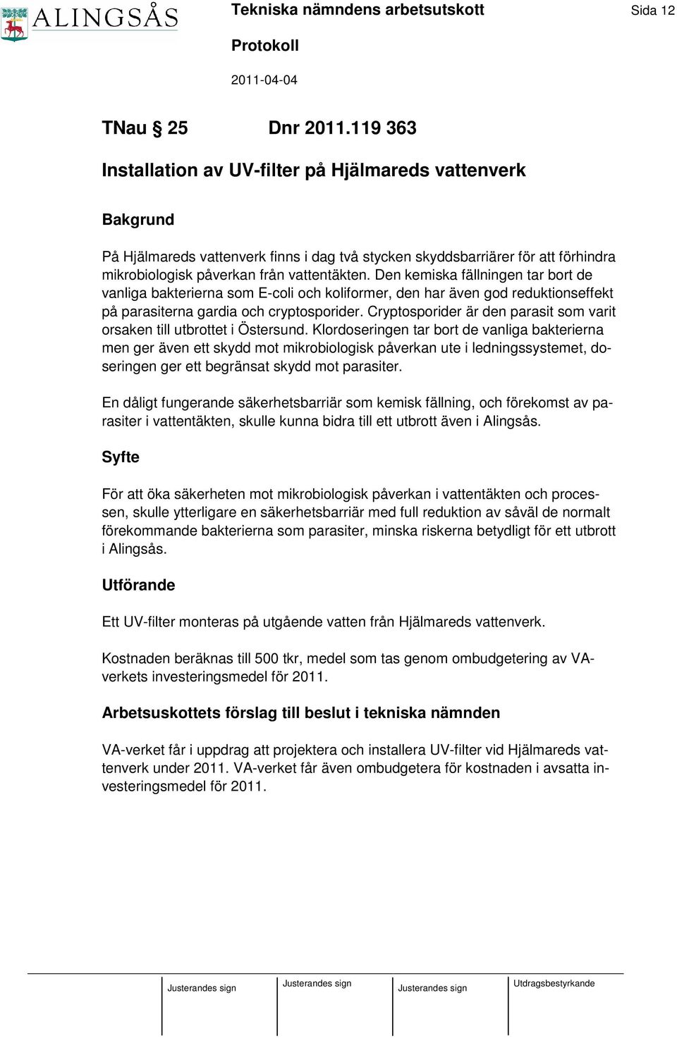 Den kemiska fällningen tar bort de vanliga bakterierna som E-coli och koliformer, den har även god reduktionseffekt på parasiterna gardia och cryptosporider.