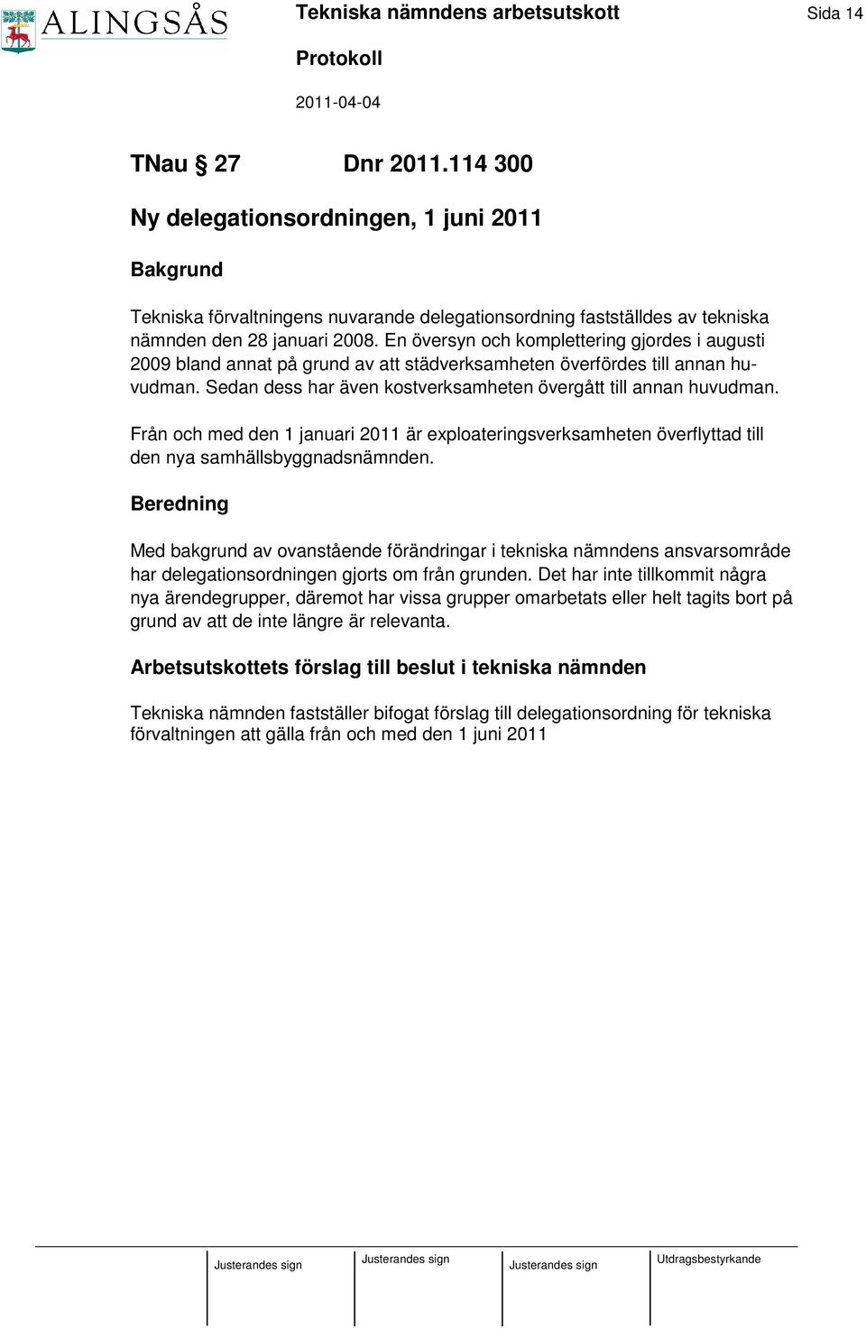 En översyn och komplettering gjordes i augusti 2009 bland annat på grund av att städverksamheten överfördes till annan huvudman. Sedan dess har även kostverksamheten övergått till annan huvudman.