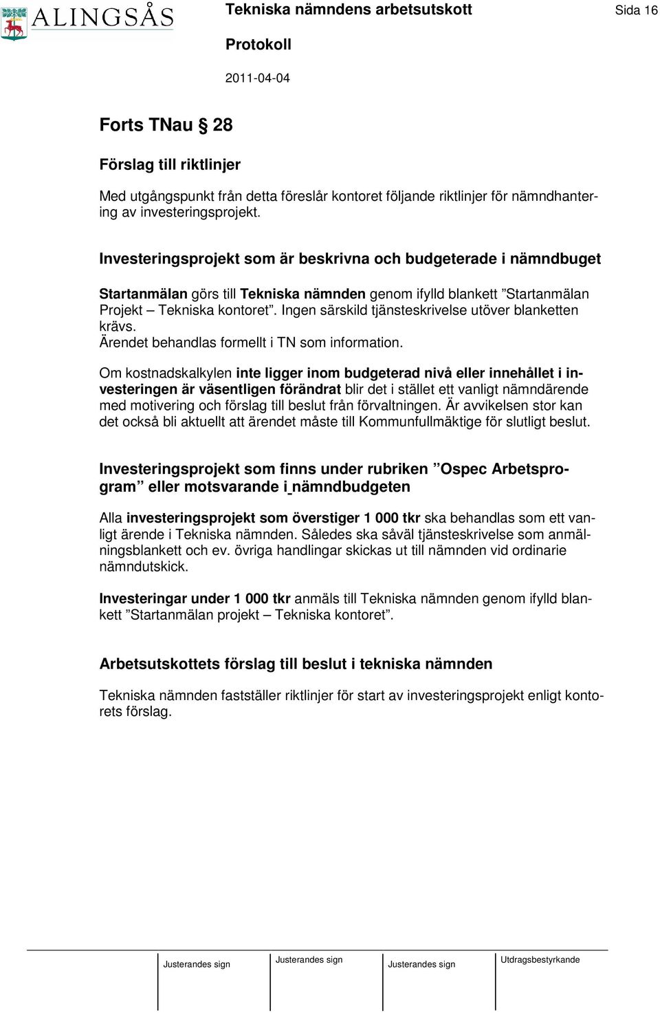 Ingen särskild tjänsteskrivelse utöver blanketten krävs. Ärendet behandlas formellt i TN som information.