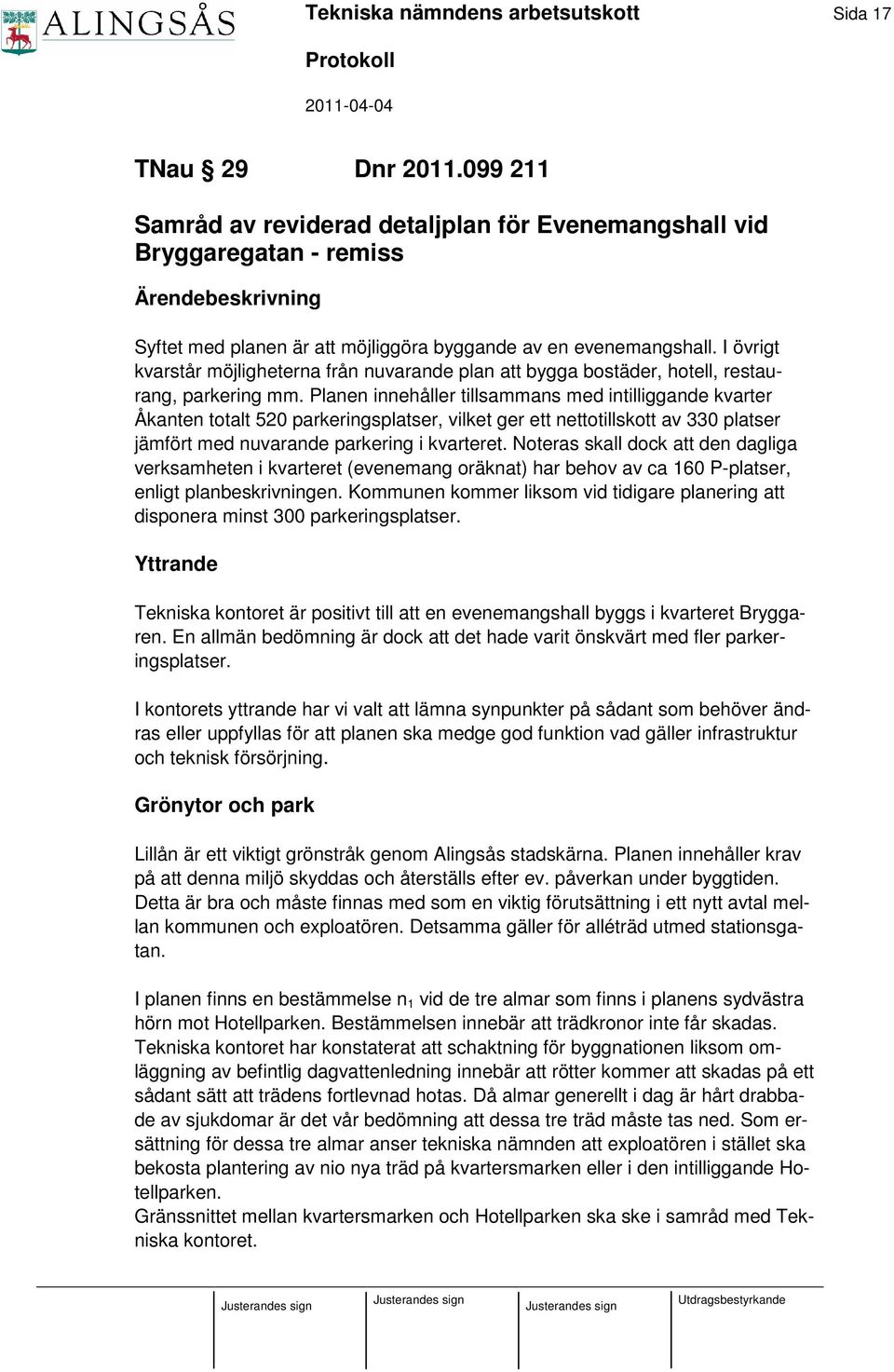 I övrigt kvarstår möjligheterna från nuvarande plan att bygga bostäder, hotell, restaurang, parkering mm.