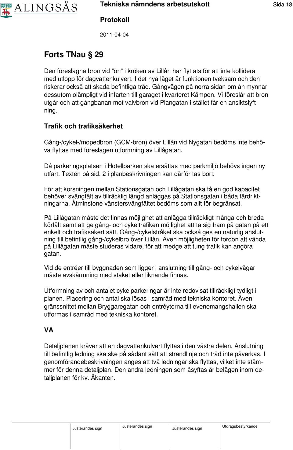 Vi föreslår att bron utgår och att gångbanan mot valvbron vid Plangatan i stället får en ansiktslyftning.
