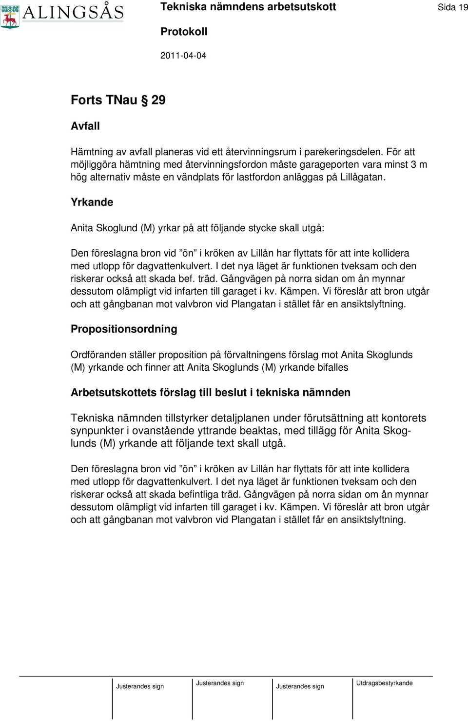Yrkande Anita Skoglund (M) yrkar på att följande stycke skall utgå: Den föreslagna bron vid ön i kröken av Lillån har flyttats för att inte kollidera med utlopp för dagvattenkulvert.