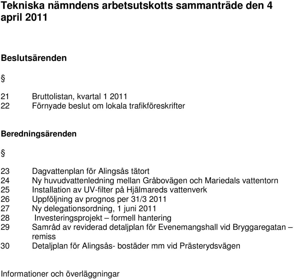 Installation av UV-filter på Hjälmareds vattenverk 26 Uppföljning av prognos per 31/3 2011 27 Ny delegationsordning, 1 juni 2011 28 Investeringsprojekt