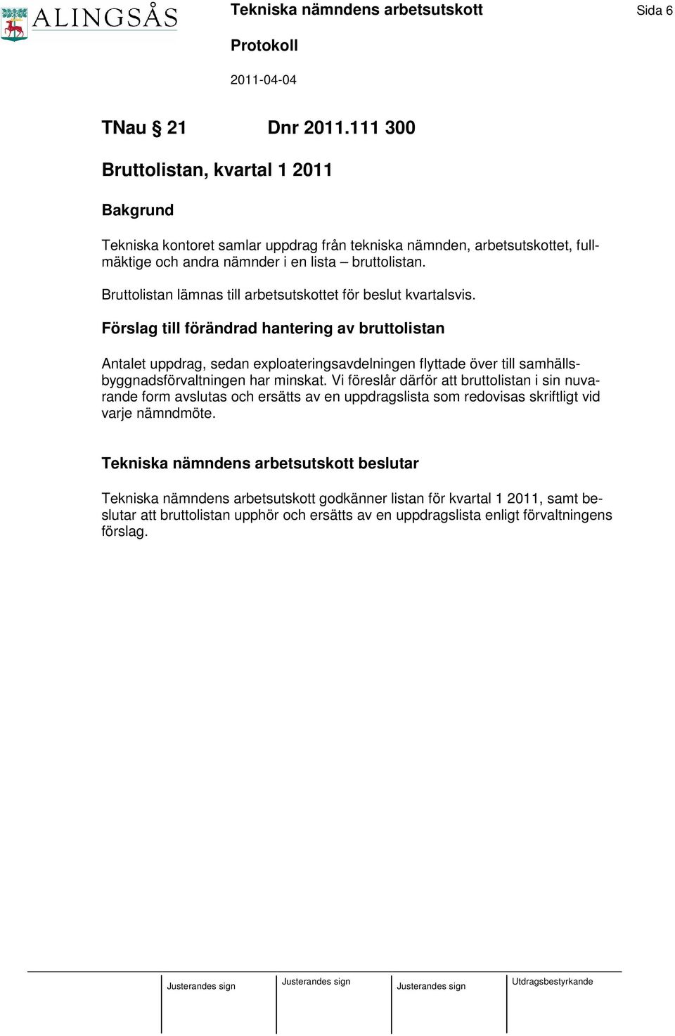 Bruttolistan lämnas till arbetsutskottet för beslut kvartalsvis.
