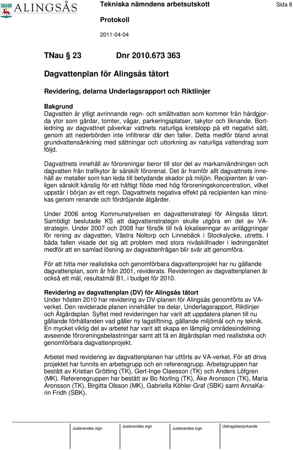 tomter, vägar, parkeringsplatser, takytor och liknande. Bortledning av dagvattnet påverkar vattnets naturliga kretslopp på ett negativt sätt, genom att nederbörden inte infiltrerar där den faller.