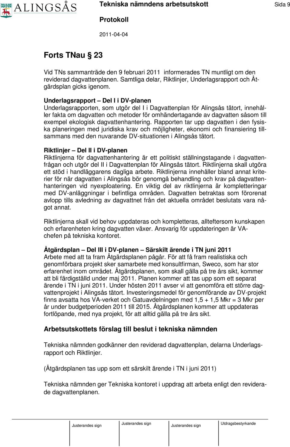 Underlagsrapport Del I i DV-planen Underlagsrapporten, som utgör del I i Dagvattenplan för Alingsås tätort, innehåller fakta om dagvatten och metoder för omhändertagande av dagvatten såsom till