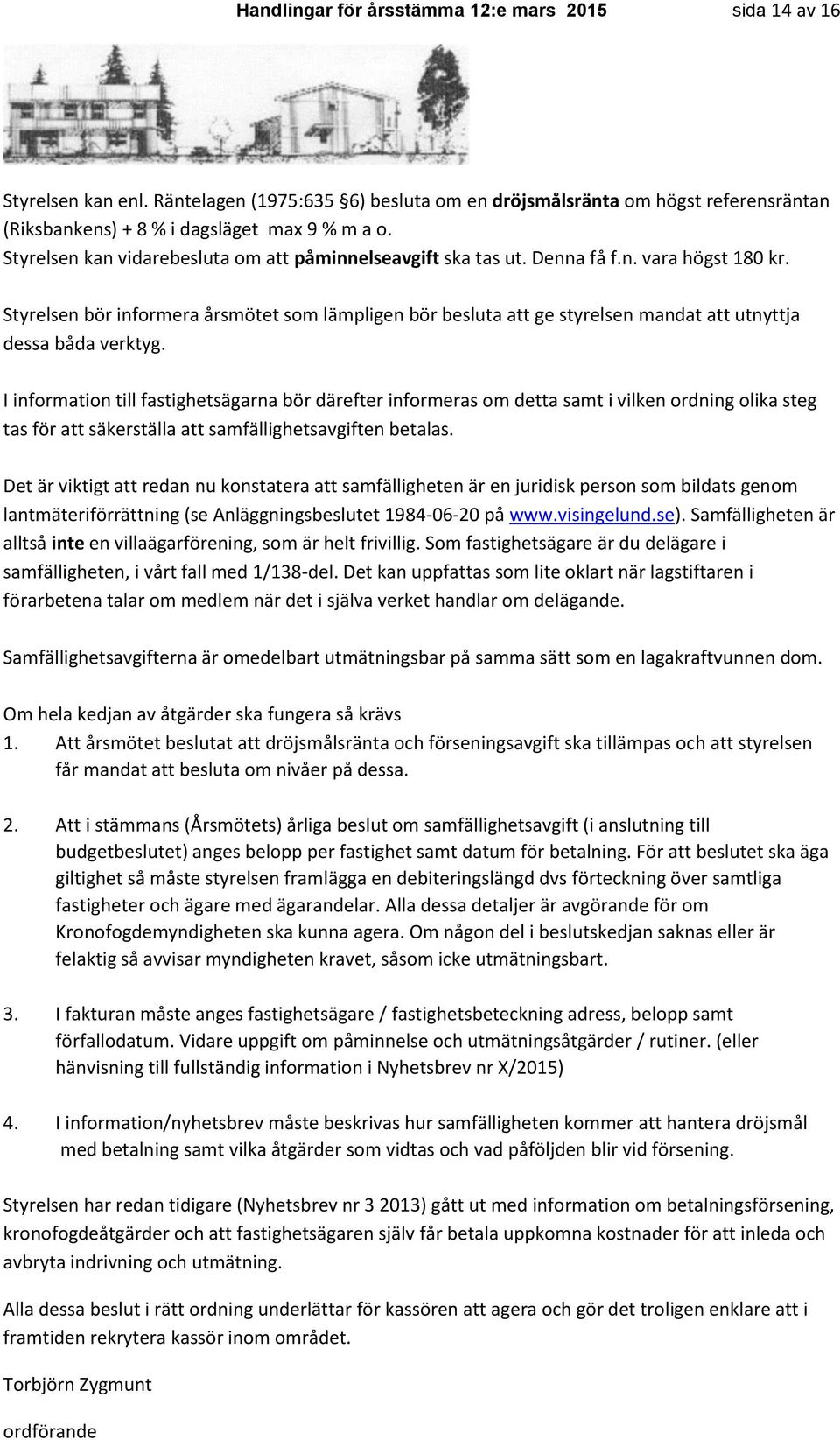 Styrelsen bör informera årsmötet som lämpligen bör besluta att ge styrelsen mandat att utnyttja dessa båda verktyg.