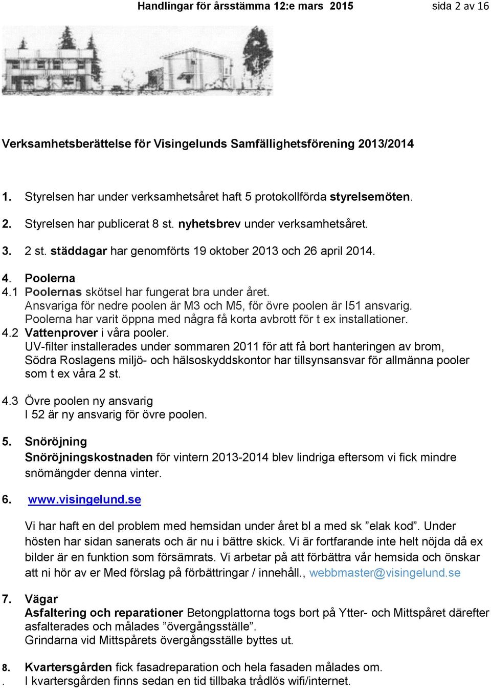 Ansvariga för nedre poolen är M3 och M5, för övre poolen är I51 ansvarig. Poolerna har varit öppna med några få korta avbrott för t ex installationer. 4.2 Vattenprover i våra pooler.