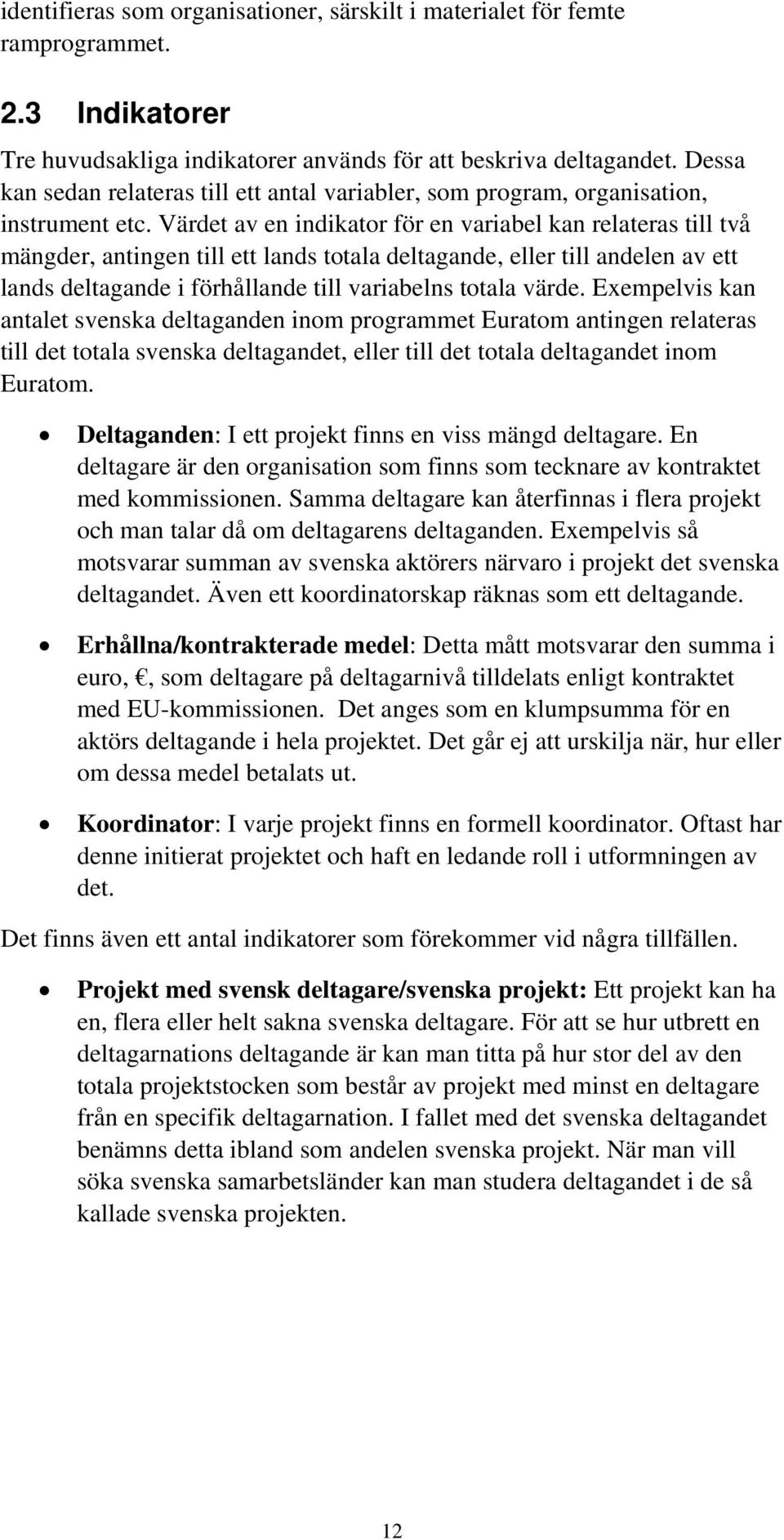 Värdet av en indikator för en variabel kan relateras till två mängder, antingen till ett lands totala deltagande, eller till andelen av ett lands deltagande i förhållande till variabelns totala värde.