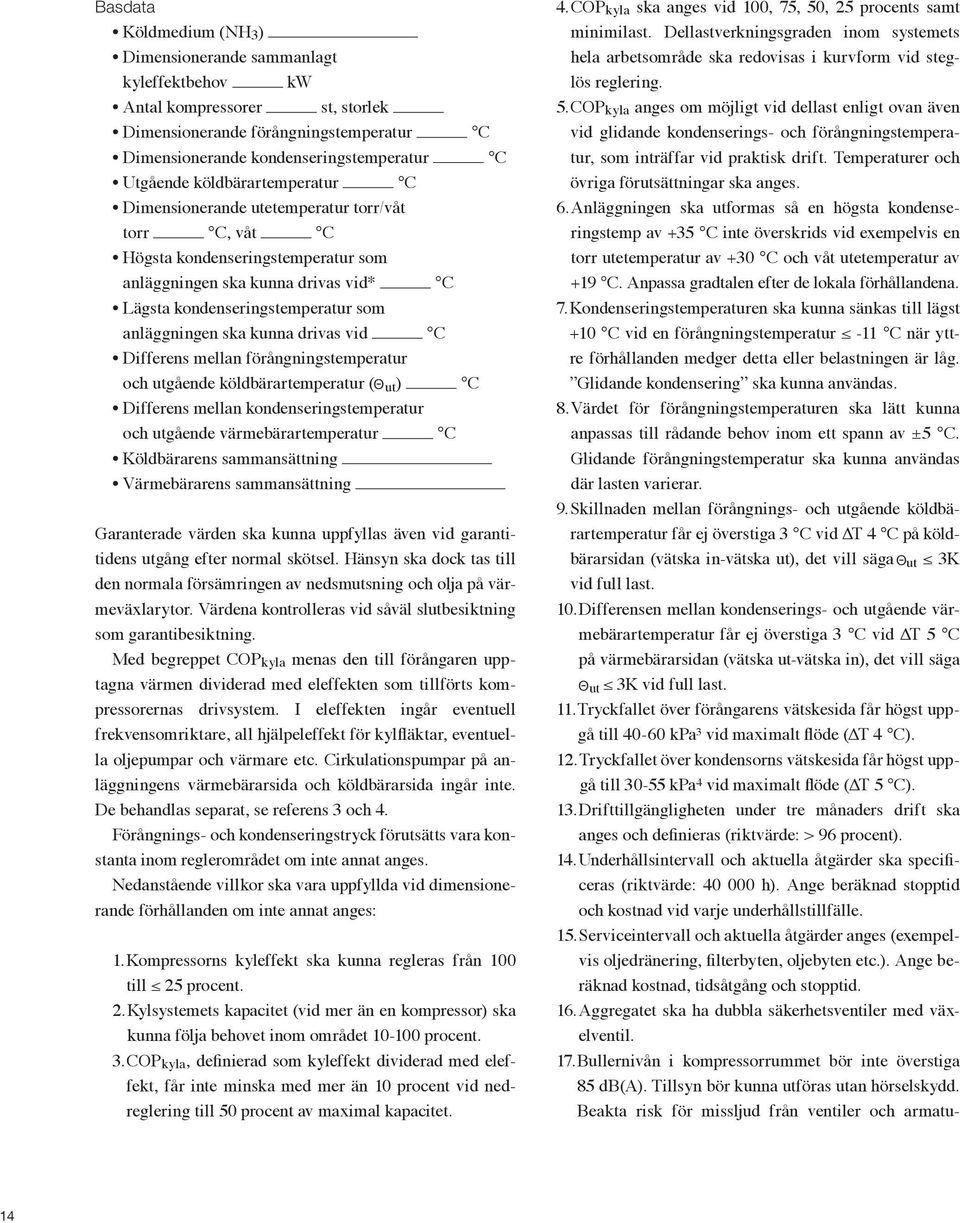 kunna drivas vid C Differens mellan förångningstemperatur och utgående köldbärartemperatur ( Θ ut ) C Differens mellan kondenseringstemperatur och utgående värmebärartemperatur C Köldbärarens