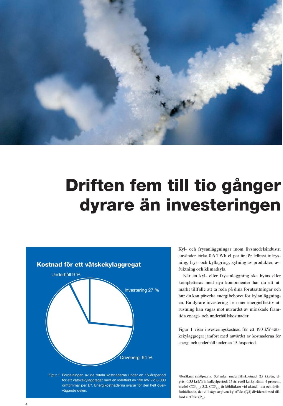 När en kyl- eller frysanläggning ska bytas eller kompletteras med nya komponenter har du ett utmärkt tillfälle att ta reda på dina förutsättningar och hur du kan påverka energibehovet för