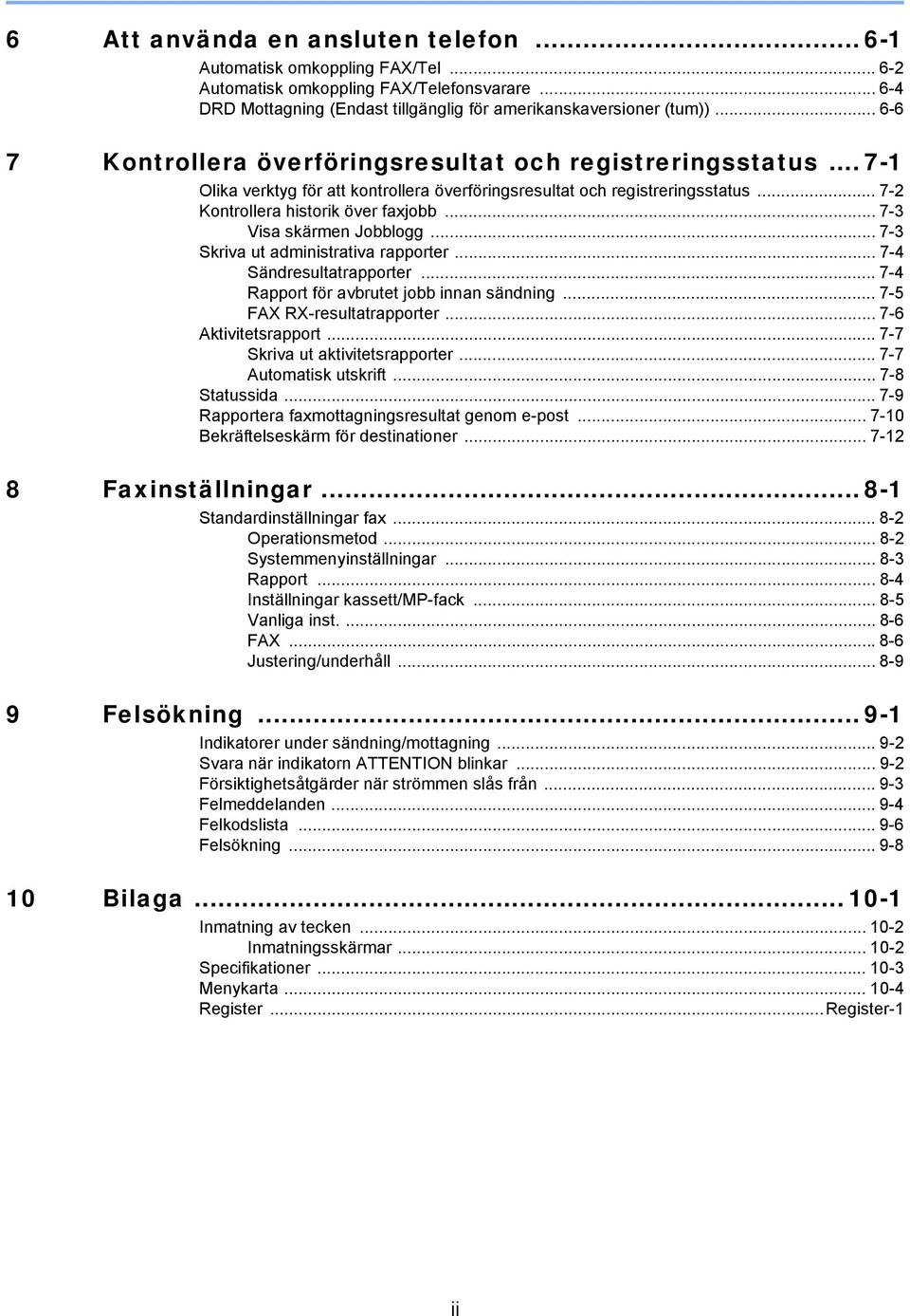 .. 7-3 Visa skärmen Jobblogg... 7-3 Skriva ut administrativa rapporter... 7-4 Sändresultatrapporter... 7-4 Rapport för avbrutet jobb innan sändning... 7-5 FAX RX-resultatrapporter.