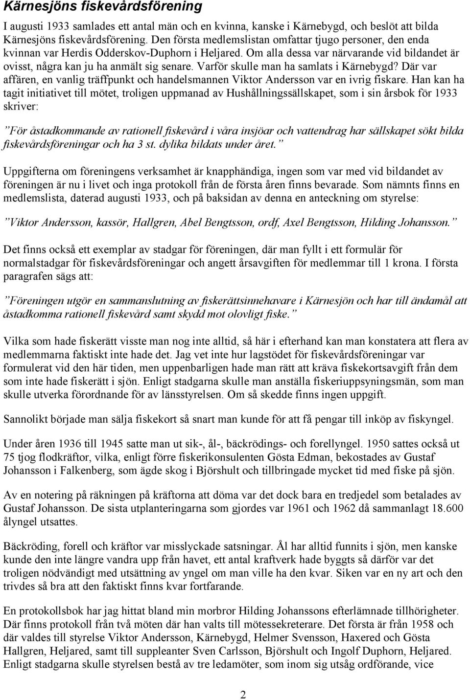 Varför skulle man ha samlats i Kärnebygd? Där var affären, en vanlig träffpunkt och handelsmannen Viktor Andersson var en ivrig fiskare.