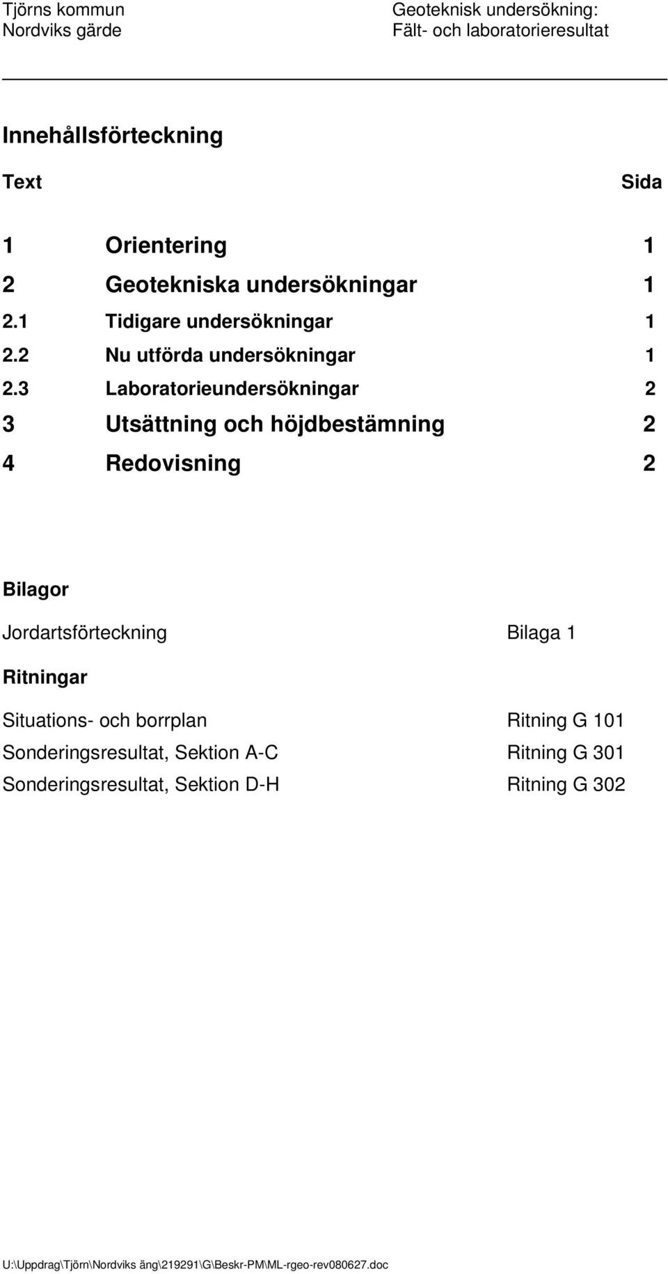 3 Laboratorieundersökningar 2 3 Utsättning och höjdbestämning 2 4 Redovisning 2 Bilagor Jordartsförteckning Bilaga 1 Ritningar Situations-