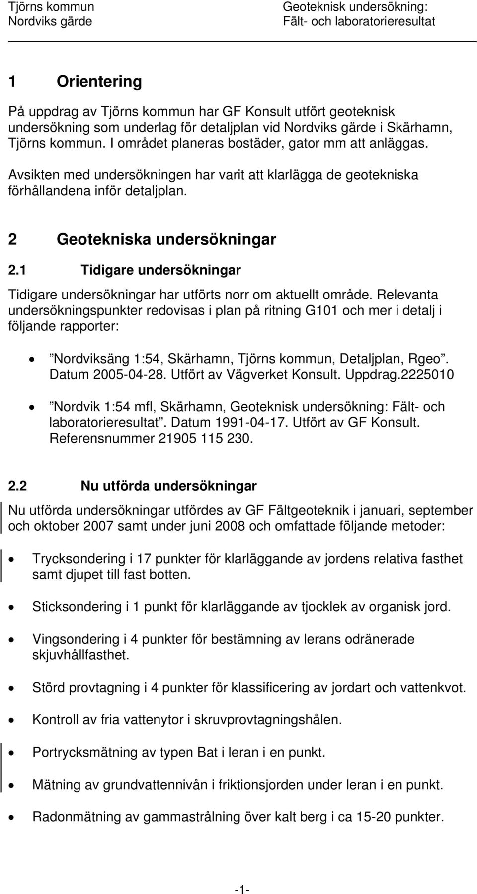 2 Geotekniska undersökningar 2.1 Tidigare undersökningar Tidigare undersökningar har utförts norr om aktuellt område.