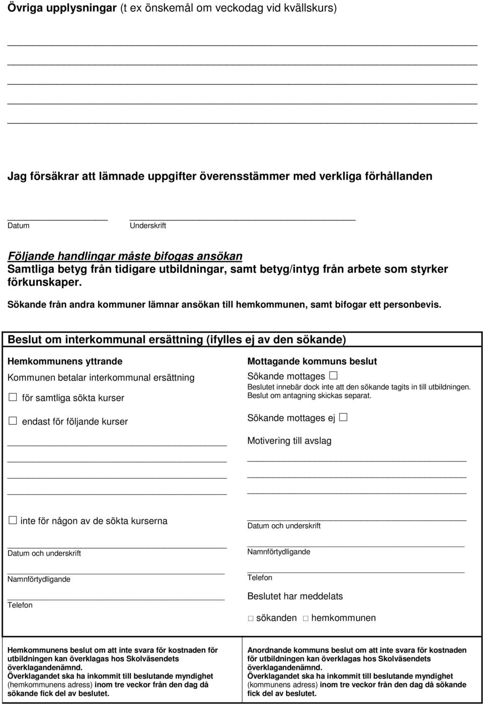 Beslut om interkommunal ersättning (ifylles ej av den sökande) Hemkommunens yttrande Kommunen betalar interkommunal ersättning för samtliga sökta kurser endast för följande kurser inte för någon av