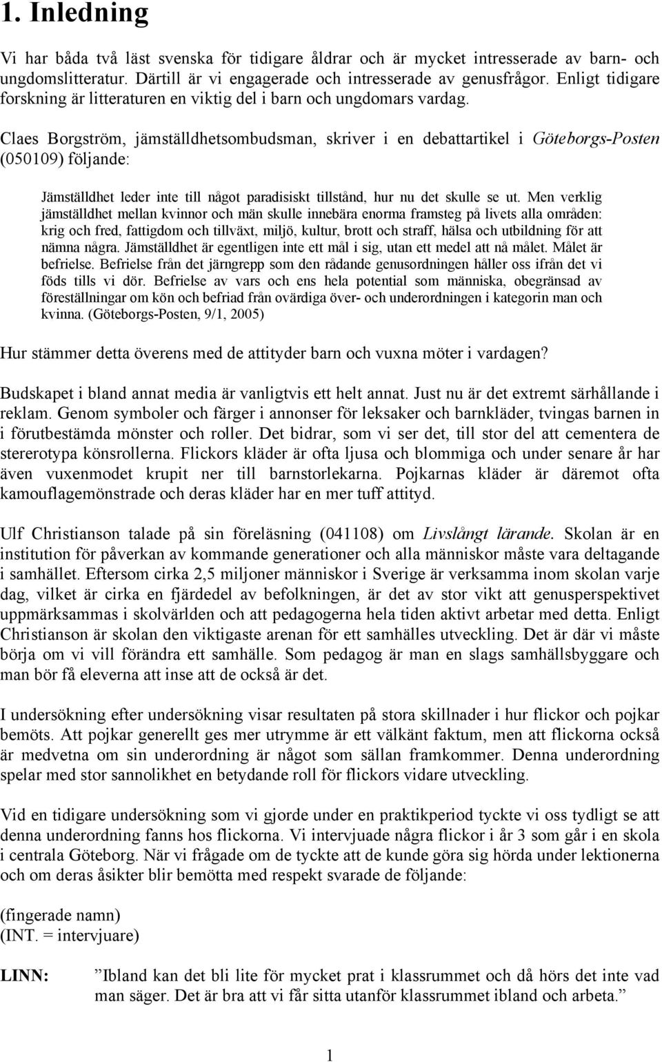 Claes Borgström, jämställdhetsombudsman, skriver i en debattartikel i Göteborgs-Posten (050109) följande: Jämställdhet leder inte till något paradisiskt tillstånd, hur nu det skulle se ut.