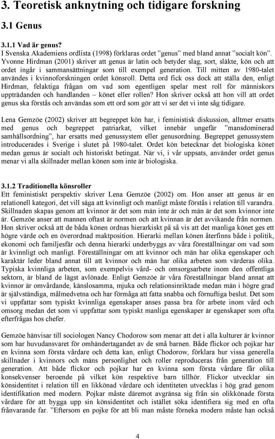 Till mitten av 1980-talet användes i kvinnoforskningen ordet könsroll.