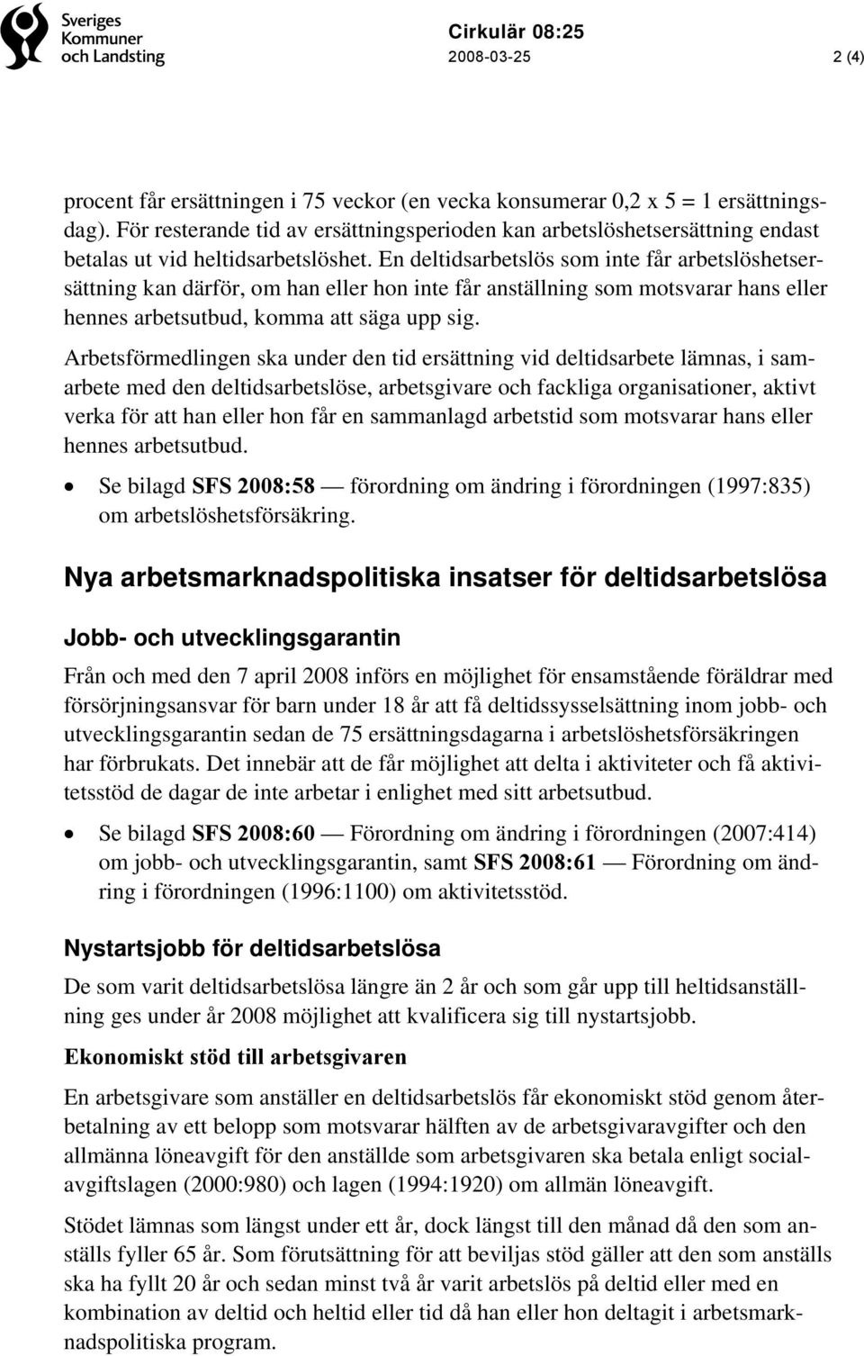 En deltidsarbetslös som inte får arbetslöshetsersättning kan därför, om han eller hon inte får anställning som motsvarar hans eller hennes arbetsutbud, komma att säga upp sig.