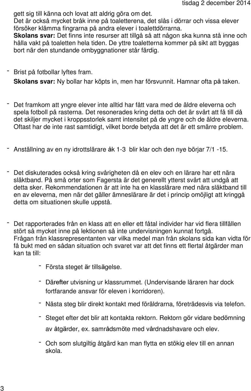 De yttre toaletterna kommer på sikt att byggas bort när den stundande ombyggnationer står färdig. - Brist på fotbollar lyftes fram. Skolans svar: Ny bollar har köpts in, men har försvunnit.