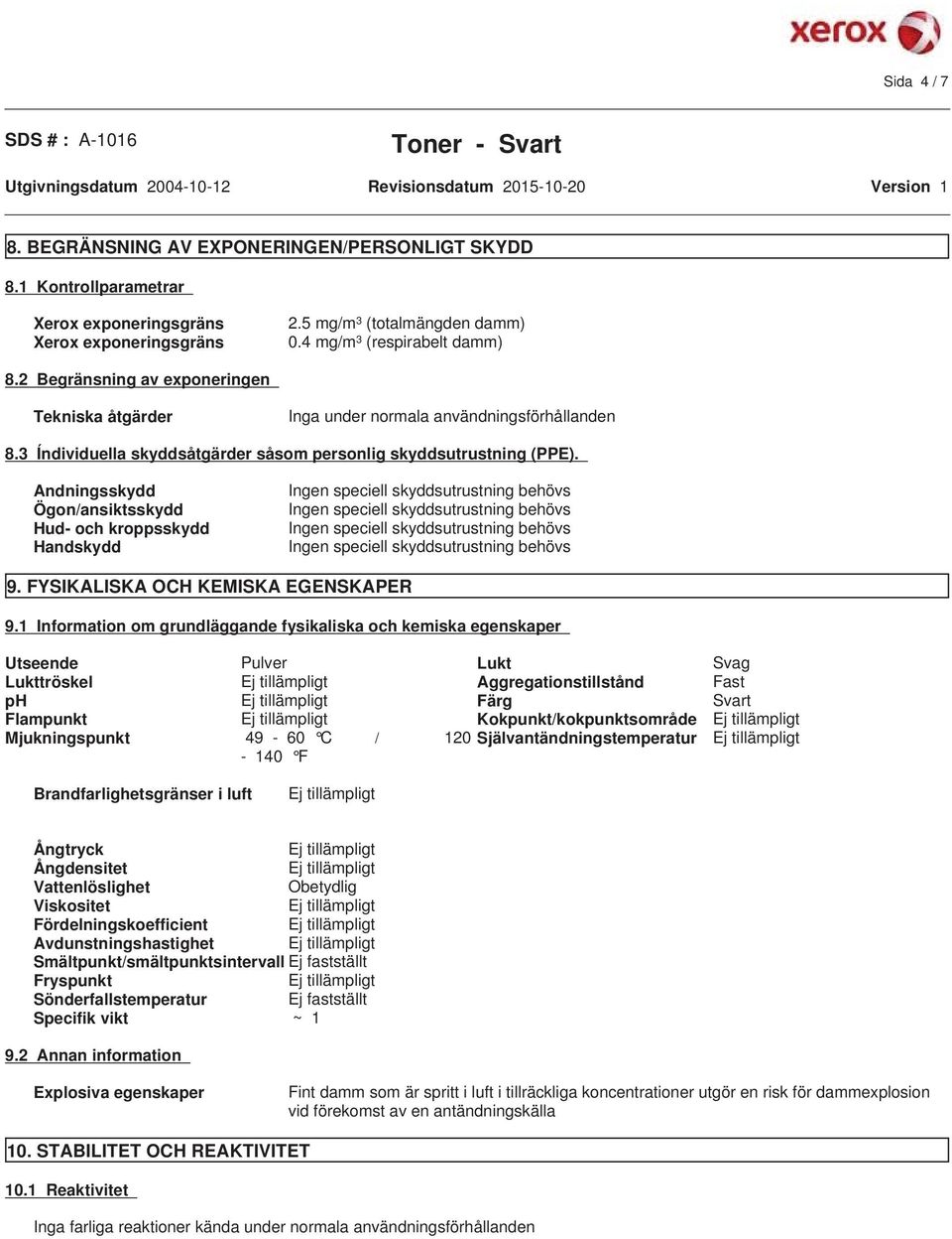 3 Índividuella skyddsåtgärder såsom personlig skyddsutrustning (PPE). Andningsskydd Ögon/ansiktsskydd Hud- och kroppsskydd Handskydd 9. FYSIKALISKA OCH KEMISKA EGENSKAPER 9.