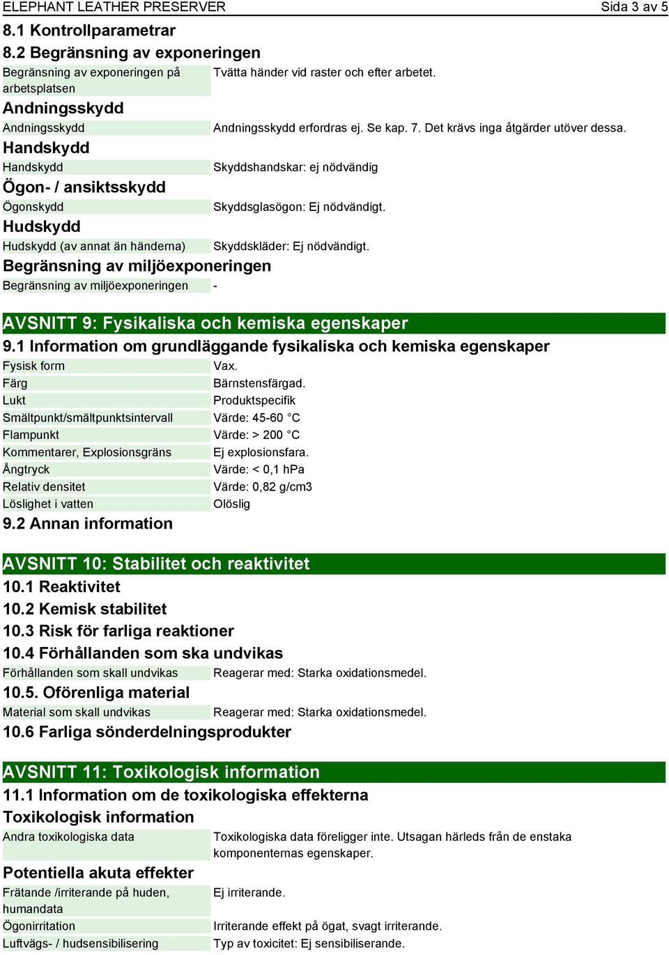 Begränsning av miljöexponeringen Begränsning av miljöexponeringen - Tvätta händer vid raster och efter arbetet. Andningsskydd erfordras ej. Se kap. 7. Det krävs inga åtgärder utöver dessa.