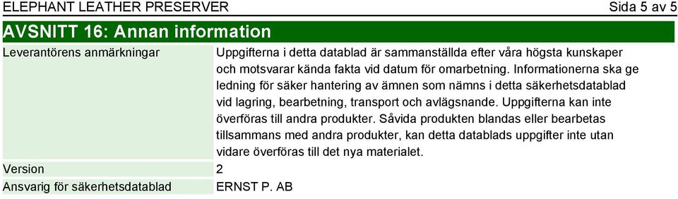 Informationerna ska ge ledning för säker hantering av ämnen som nämns i detta säkerhetsdatablad vid lagring, bearbetning, transport och avlägsnande.