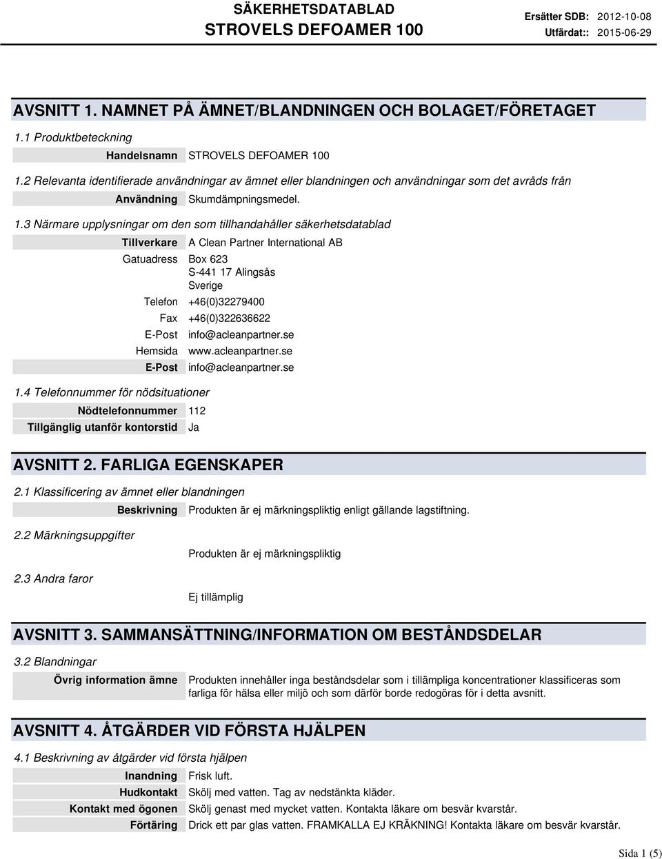 3 Närmare upplysningar om den som tillhandahåller säkerhetsdatablad Tillverkare A Clean Partner International AB Gatuadress Box 623 S-441 17 Alingsås Sverige Telefon +46(0)32279400 Fax