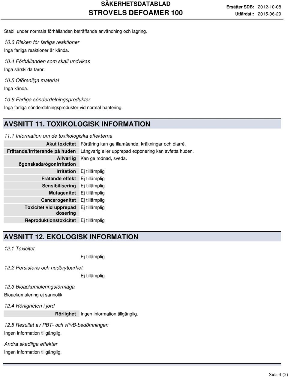 1 Information om de toxikologiska effekterna Akut toxicitet Frätande/irriterande på huden Allvarlig ögonskada/ögonirritation Irritation Frätande effekt Sensibilisering Mutagenitet Cancerogenitet