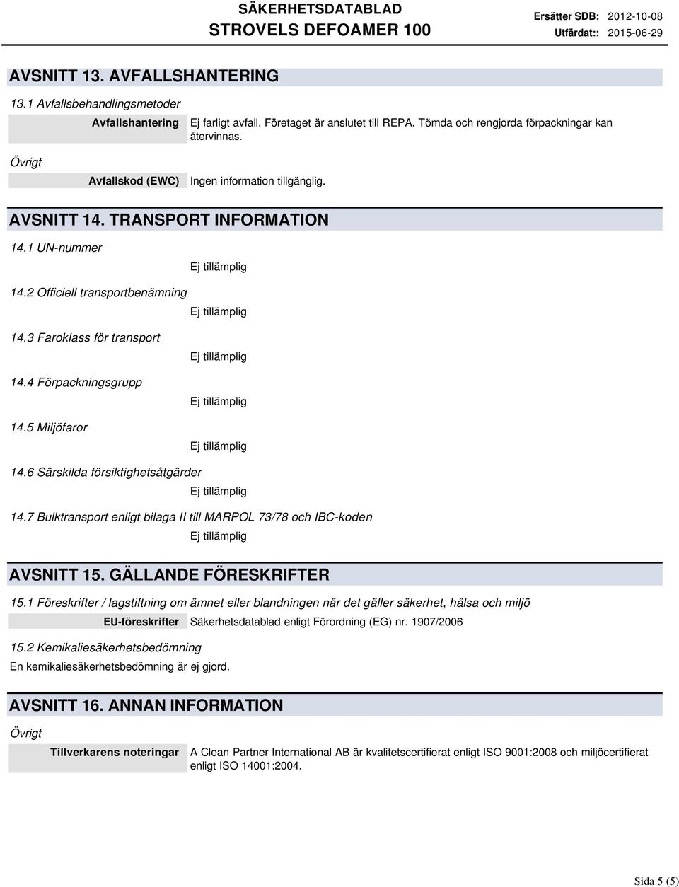 6 Särskilda försiktighetsåtgärder 14.7 Bulktransport enligt bilaga II till MARPOL 73/78 och IBC-koden AVSNITT 15. GÄLLANDE FÖRESKRIFTER 15.