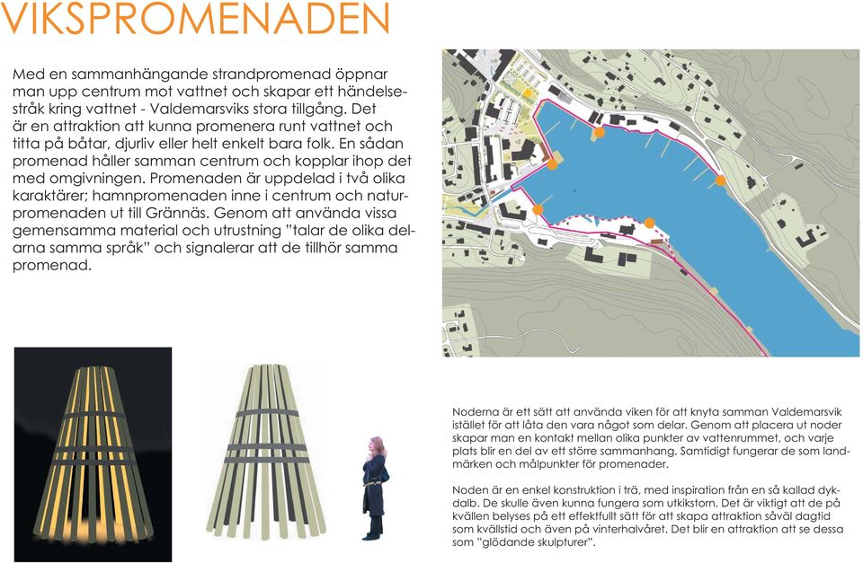 Promenaden är uppdelad i två olika karaktärer; hamnpromenaden inne i centrum och naturpromenaden ut till Grännäs.
