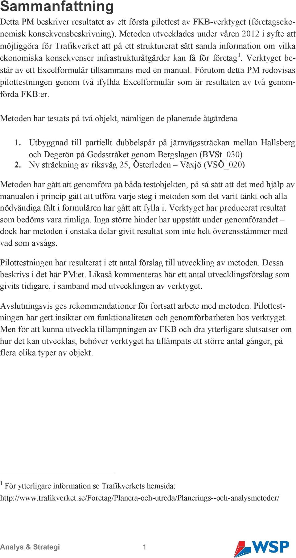 Verktyget består av ett Excelformulär tillsammans med en manual. Förutom detta PM redovisas pilottestningen genom två ifyllda Excelformulär som är resultaten av två genomförda FKB:er.