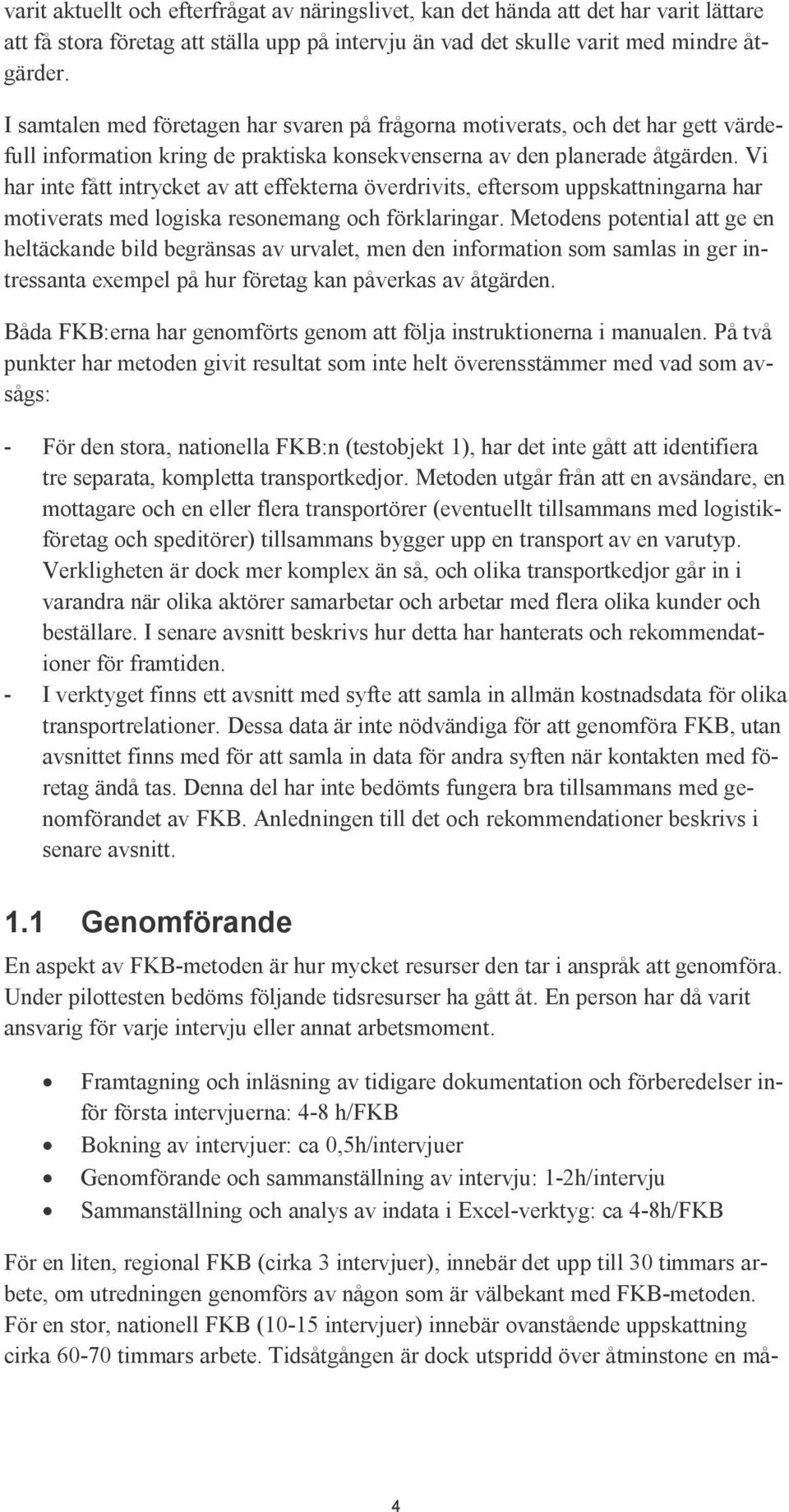 Vi har inte fått intrycket av att effekterna överdrivits, eftersom uppskattningarna har motiverats med logiska resonemang och förklaringar.