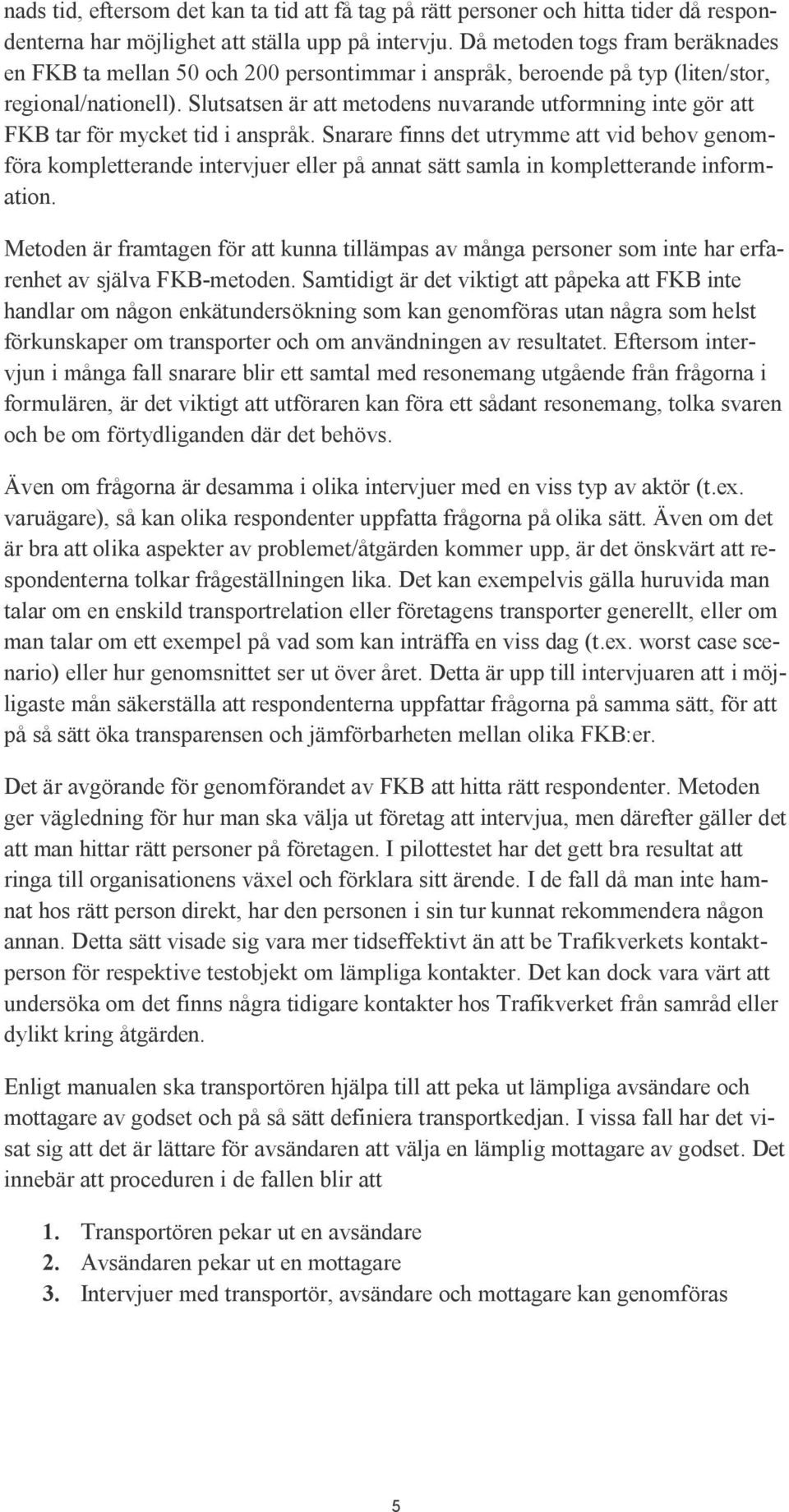 Slutsatsen är att metodens nuvarande utformning inte gör att FKB tar för mycket tid i anspråk.