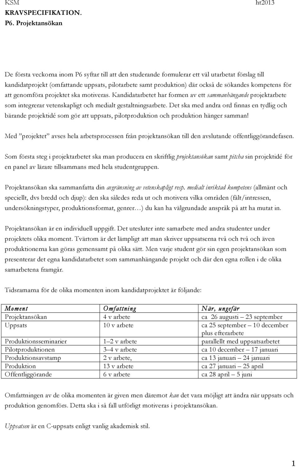 de sökandes kompetens för att genomföra projektet ska motiveras. Kandidatarbetet har formen av ett sammanhängande projektarbete som integrerar vetenskapligt och medialt gestaltningsarbete.