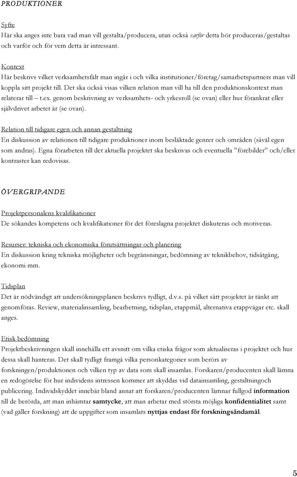 Det ska också visas vilken relation man vill ha till den produktionskontext man relaterar till t.ex. genom beskrivning av verksamhets- och yrkesroll (se ovan) eller hur förankrat eller självdrivet arbetet är (se ovan).