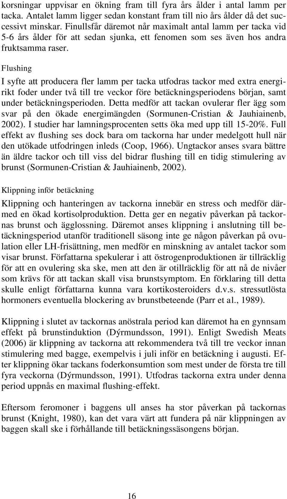 Flushing I syfte att producera fler lamm per tacka utfodras tackor med extra energirikt foder under två till tre veckor före betäckningsperiodens början, samt under betäckningsperioden.