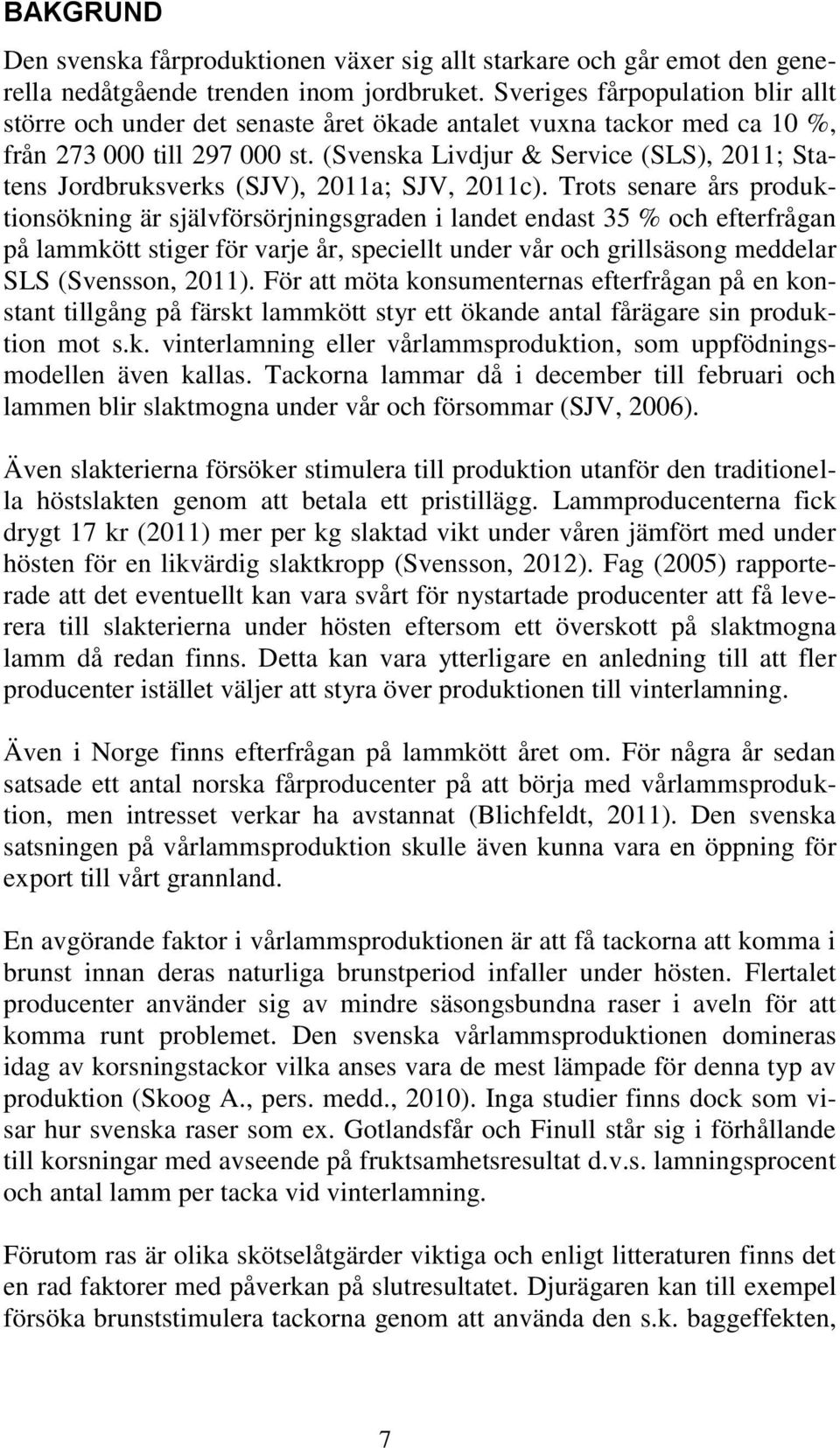 (Svenska Livdjur & Service (SLS), 2011; Statens Jordbruksverks (SJV), 2011a; SJV, 2011c).