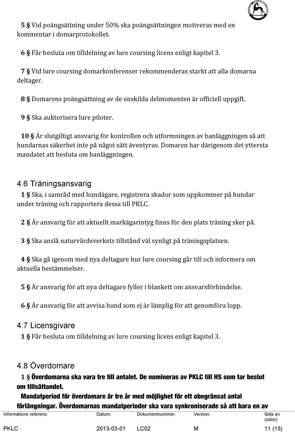 10 Är slutgiltigt ansvarig för kontrollen och utformningen av banläggningen så att hundarnas säkerhet inte på något sätt äventyras.