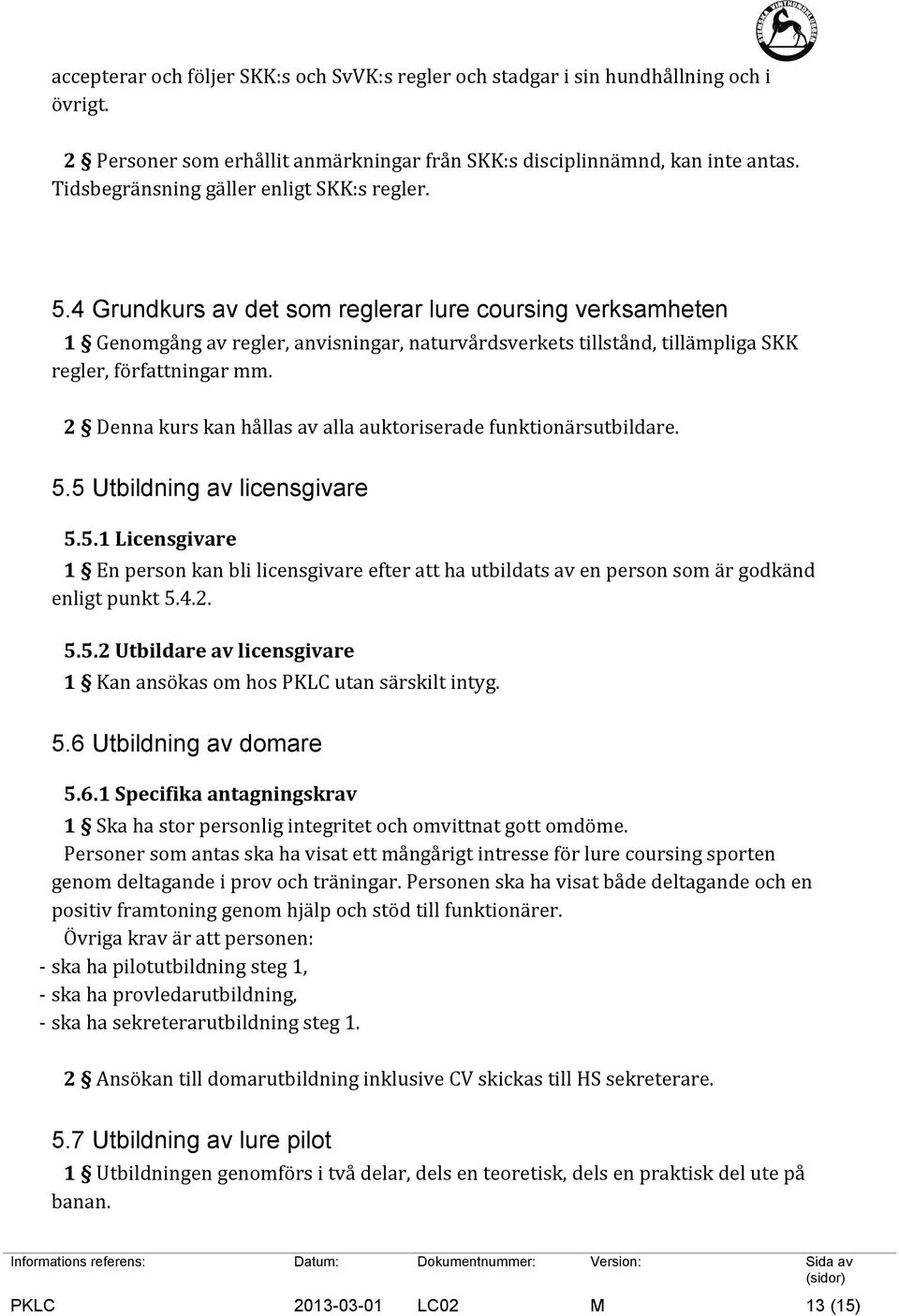 4 Grundkurs av det som reglerar lure coursing verksamheten 1 Genomgång av regler, anvisningar, naturvårdsverkets tillstånd, tillämpliga SKK regler, författningar mm.