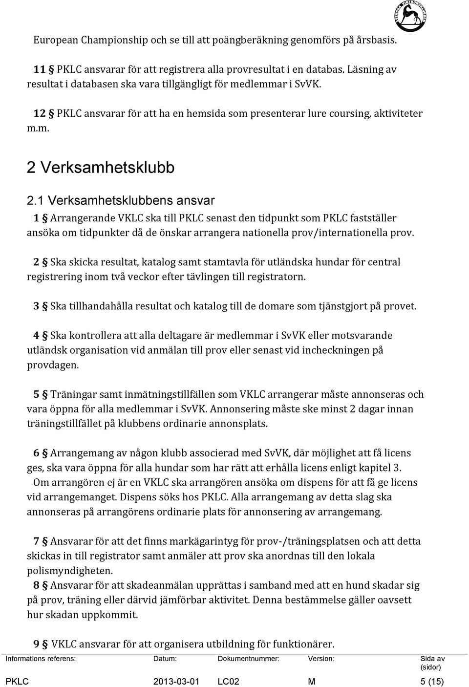 1 Verksamhetsklubbens ansvar 1 Arrangerande VKLC ska till PKLC senast den tidpunkt som PKLC fastställer ansöka om tidpunkter då de önskar arrangera nationella prov/internationella prov.