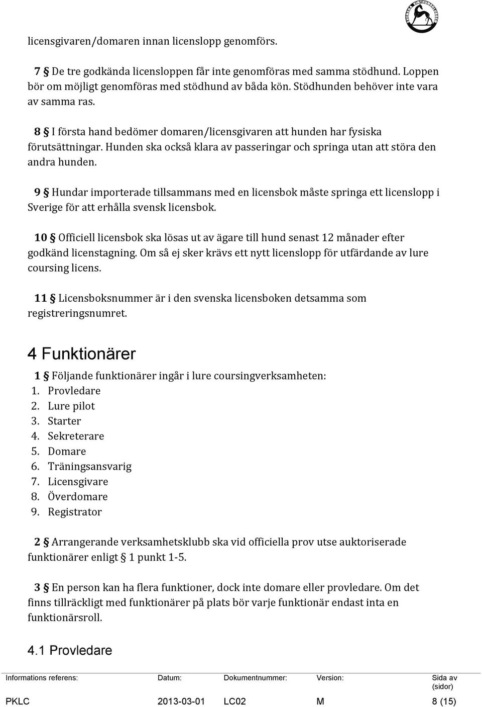 Hunden ska också klara av passeringar och springa utan att störa den andra hunden.