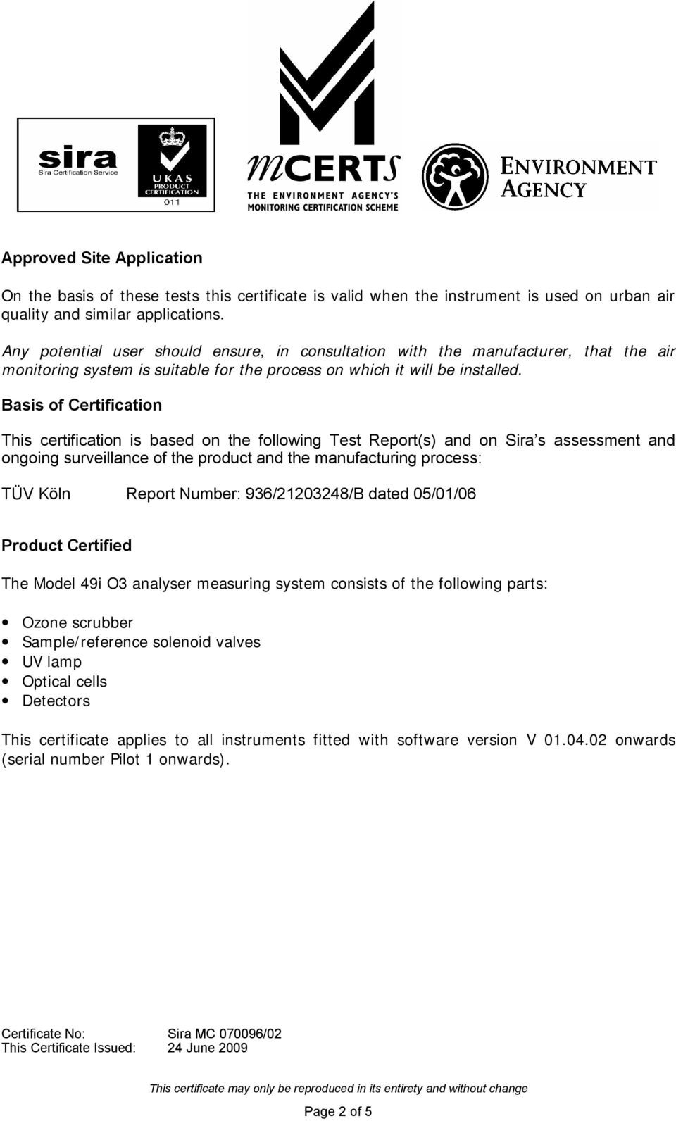 Basis of Certification This certification is based on the following Test Report(s) and on Sira s assessment and ongoing surveillance of the product and the manufacturing process: TÜV Köln Report