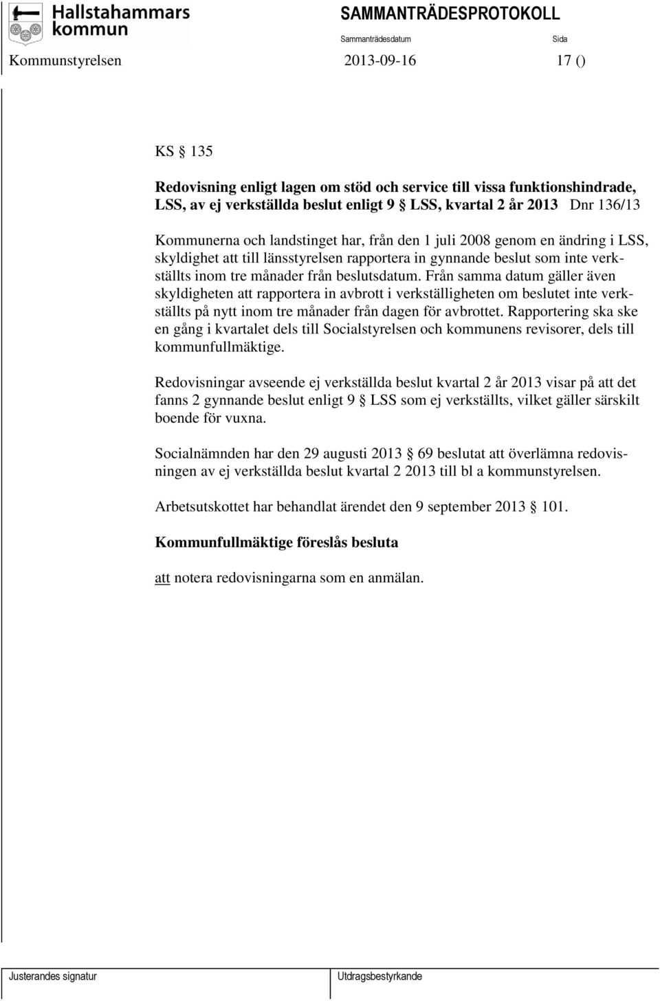 Från samma datum gäller även skyldigheten att rapportera in avbrott i verkställigheten om beslutet inte verkställts på nytt inom tre månader från dagen för avbrottet.