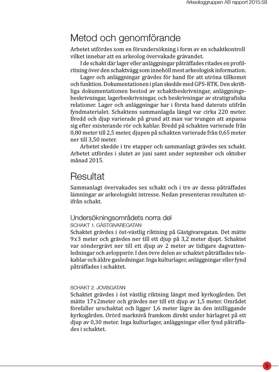 Lager och anläggningar grävdes för hand för att utröna tillkomst och funktion. Dokumentationen i plan skedde med GPS-RTK.