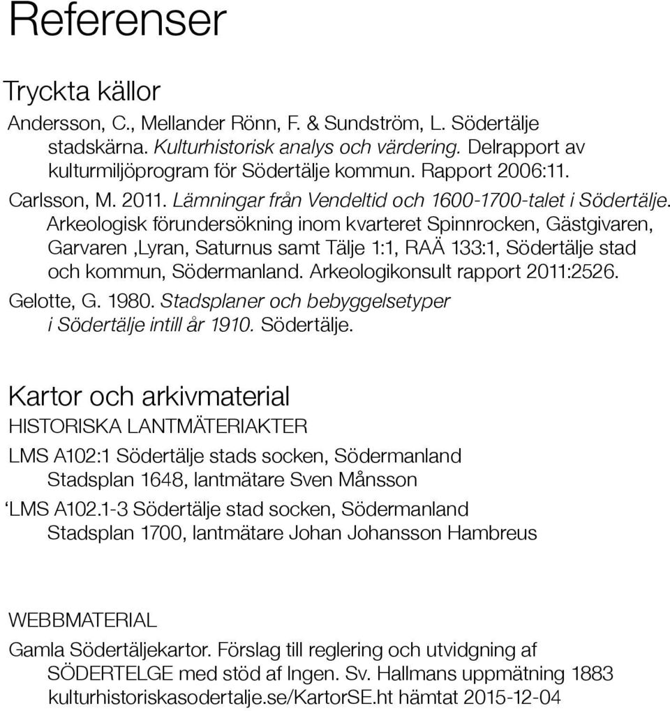 Arkeologisk förundersökning inom kvarteret Spinnrocken, Gästgivaren, Garvaren,Lyran, Saturnus samt Tälje 1:1, RAÄ 133:1, Södertälje stad och kommun, Södermanland. Arkeologikonsult rapport 2011:2526.