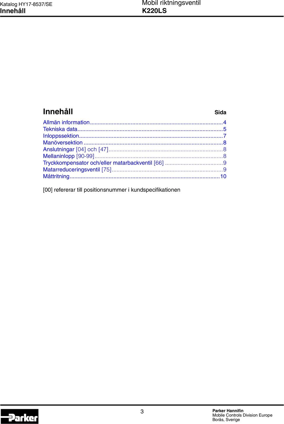 ..8 Tryckkompensator och/eller matarbackventil [66]...9 Matarreduceringsventil [75].