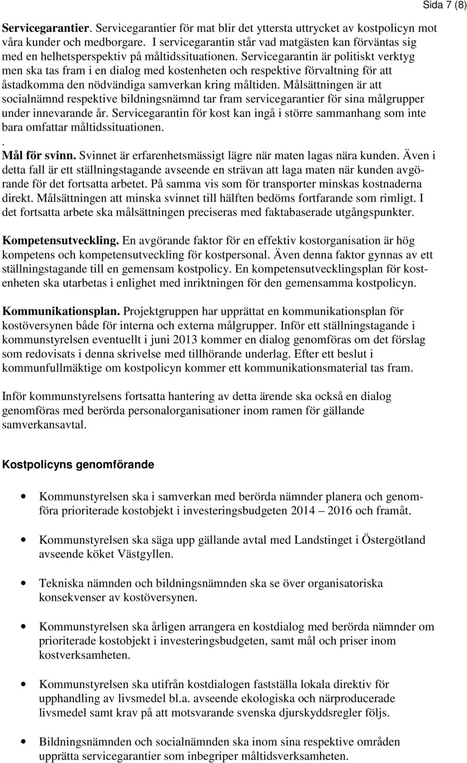 Servicegarantin är politiskt verktyg men ska tas fram i en dialog med kostenheten och respektive förvaltning för att åstadkomma den nödvändiga samverkan kring måltiden.